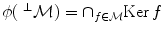 
$$\phi ({\mbox{ }}^{\perp }\mathcal{M}) = {\cap }_{f\in \mathcal{M}}\mathrm{Ker}\,f$$
