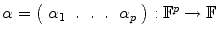 
$$\alpha = \left (\begin{array}{ccccc} {\alpha }_{1} &.&.&.&{\alpha }_{p}\\ \end{array} \right ) : {\mathbb{F}}^{p}\rightarrow \mathbb{F}$$
