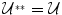 
$${\mathcal{U}}^{{_\ast}{_\ast}} = \mathcal{U}$$
