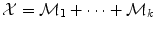 
$$\mathcal{X} = {\mathcal{M}}_{1} + \cdots + {\mathcal{M}}_{k}$$
