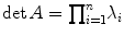 
$$\det A ={ \prod \nolimits }_{i=1}^{n}{\lambda }_{i}$$
