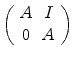 
$$\left (\begin{array}{cc} A& I\\ 0 & A\\ \end{array} \right )$$
