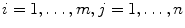 
$$i = 1,\ldots,m,j = 1,\ldots,n$$
