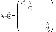 
$${ [{S}_{{q}^{m}}]}_{\widetilde{jo}}^{\widetilde{jo}} = \left (\begin{array}{cccccc} {C}_{p}^{\flat }& \tilde{N} & & & & \\ &{C}_{p}^{\flat }&.& & & \\ & &. &. & &\\ & & &. &. & \\ & & & &.& \tilde{N} \\ & & & & &{C}_{p}^{\flat }\\ \end{array} \right ).$$
