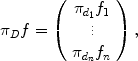 
$${ \pi }_{D}f = \left (\begin{array}{c} {\pi }_{{d}_{1}}{f}_{1}\\ \vdots \\ {\pi }_{{d}_{n}}{f}_{n}\\ \end{array} \right ),$$
