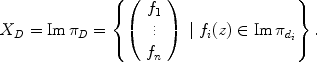 
$${ X}_{D} = \mathrm{Im}\,{\pi }_{D} = \left \{\left (\begin{array}{c} {f}_{1}\\ \vdots \\ {f}_{n}\\ \end{array} \right )\;\vert \;{f}_{i}(z) \in \mathrm{Im}\,{\pi }_{{d}_{i}}\right \}.$$
