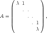 
$$A = \left (\begin{array}{ccccc} \lambda &1& & & \\ &. &. & &\\ & &. &. & \\ & & &.&1\\ & & & &\lambda \\ \end{array} \right ),$$
