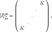 
$${[I]}_{\widetilde{jo}}^{jo} = \left (\begin{array}{ccccc} & & & &K\\ & & &. & \\ & &. & & \\ &. & & & \\ K & & & & \\ \end{array} \right ),$$
