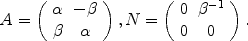 
$$A = \left (\begin{array}{cc} \alpha & - \beta \\ \beta & \alpha \\ \end{array} \right ),N = \left (\begin{array}{cc} 0&{\beta }^{-1} \\ 0& 0\\ \end{array} \right ).$$
