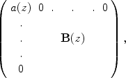 
$$\left (\begin{array}{cccccc} a(z)&0&.&. &.&0\\. & & & & & \\. & & &\mathbf{B}(z)& & \\. & & & & & \\ 0 & & & & & \\ \end{array} \right ),$$
