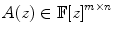 
$$A(z) \in \mathbb{F}{[z]}^{m\times n}$$
