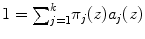 
$$1 ={ \sum \nolimits }_{j=1}^{k}{\pi }_{j}(z){a}_{j}(z)$$
