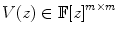 
$$V (z) \in \mathbb{F}{[z]}^{m\times m}$$
