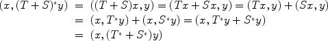 
$$\begin{array}{rcl} (x,{(T + S)}^{{_\ast}}y)& =&((T + S)x,y) = (Tx + Sx,y) = (Tx,y) + (Sx,y) \\ & =&(x,{T}^{{_\ast}}y) + (x,{S}^{{_\ast}}y) = (x,{T}^{{_\ast}}y + {S}^{{_\ast}}y) \\ & =&(x,({T}^{{_\ast}} + {S}^{{_\ast}})y)\end{array}$$
