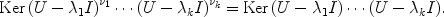 
$$\mathrm{Ker}\,{(U - {\lambda }_{1}I)}^{{\nu }_{1} }\cdots {(U - {\lambda }_{k}I)}^{{\nu }_{k} } = \mathrm{Ker}\,(U - {\lambda }_{1}I)\cdots (U - {\lambda }_{k}I).$$
