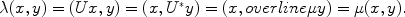 
$$\lambda (x,y) = (Ux,y) = (x,{U}^{{_\ast}}y) = (x,overline\mu y) = \mu (x,y).$$
