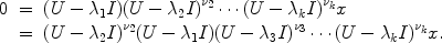 
$$\begin{array}{rcl} 0& =&(U - {\lambda }_{1}I){(U - {\lambda }_{2}I)}^{{\nu }_{2}}\cdots {(U - {\lambda }_{k}I)}^{{\nu }_{k}}x \\ & =&{(U - {\lambda }_{2}I)}^{{\nu }_{2}}(U - {\lambda }_{1}I){(U - {\lambda }_{3}I)}^{{\nu }_{3}}\cdots {(U - {\lambda }_{k}I)}^{{\nu }_{k}}x.\end{array}$$
