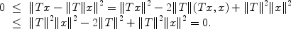 
$$\begin{array}{rcl} 0& \leq &\|Tx -\| T\|{x\|}^{2} =\| T{x\|}^{2} - 2\|T\|(Tx,x) +\| {T\|}^{2}\|{x\|}^{2} \\ & \leq &\|{T\|}^{2}\|{x\|}^{2} - 2\|{T\|}^{2} +\| {T\|}^{2}\|{x\|}^{2} = 0.\end{array}$$
