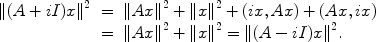 
$$\begin{array}{rcl} \|(A + iI){x\|}^{2} & =&\|A{x\|}^{2} +\| {x\|}^{2} + (ix,Ax) + (Ax,ix) \\ & =&\|A{x\|}^{2} +\| {x\|}^{2} =\| (A - iI){x\|}^{2}.\end{array}$$
