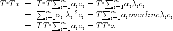 
$$\begin{array}{rcl} {T}^{{_\ast}}Tx& =&{T}^{{_\ast}}T{\sum \nolimits }_{i=1}^{m}{\alpha }_{i}{e}_{i} = {T}^{{_\ast}}{\sum \nolimits }_{i=1}^{m}{\alpha }_{i}{\lambda }_{i}{e}_{i} \\ & =&{\sum \nolimits }_{i=1}^{m}{\alpha }_{i}\vert {\lambda }_{i}{\vert }^{2}{e}_{i} = T{\sum \nolimits }_{i=1}^{m}{\alpha }_{i}overline{\lambda }_{i}{e}_{i} \\ & =&T{T}^{{_\ast}}{\sum \nolimits }_{i=1}^{m}{\alpha }_{i}{e}_{i} = T{T}^{{_\ast}}x.\end{array}$$
