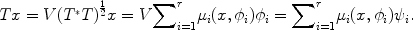 
$$Tx = V {({T}^{{_\ast}}T)}^{\frac{1} {2} }x = V {\sum \nolimits }_{i=1}^{r}{\mu }_{ i}(x,{\phi }_{i}){\phi }_{i} ={ \sum \nolimits }_{i=1}^{r}{\mu }_{ i}(x,{\phi }_{i}){\psi }_{i}.$$
