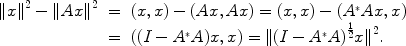 
$$\begin{array}{rcl} \|{x\|}^{2} -\| A{x\|}^{2} & =&(x,x) - (Ax,Ax) = (x,x) - ({A}^{{_\ast}}Ax,x) \\ & =&((I - {A}^{{_\ast}}A)x,x) =\| {(I - {A}^{{_\ast}}A)}^{\frac{1} {2} }{x\|}^{2}.\end{array}$$
