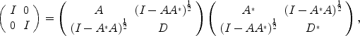 
$$\left (\begin{array}{cc} I &0\\ 0 &I\\ \end{array} \right ) = \left (\begin{array}{cc} A &{(I - A{A}^{{_\ast}})}^{\frac{1} {2} } \\ {(I - {A}^{{_\ast}}A)}^{\frac{1} {2} } & D\\ \end{array} \right )\left (\begin{array}{cc} {A}^{{_\ast}} &{(I - {A}^{{_\ast}}A)}^{\frac{1} {2} } \\ {(I - A{A}^{{_\ast}})}^{\frac{1} {2} } & {D}^{{_\ast}}\\ \end{array} \right ),$$
