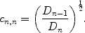 
$${c}_{n,n} ={ \left (\frac{{D}_{n-1}} {{D}_{n}} \right )}^{\frac{1} {2} }.$$
