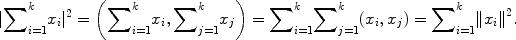 
$$ \vert {\sum \nolimits }_{i=1}^{k}{x}_{ i}{ \vert }^{2} = \left ({\sum \nolimits }_{i=1}^{k}{x}_{ i},{\sum \nolimits }_{j=1}^{k}{x}_{ j}\right ) ={ \sum \nolimits }_{i=1}^{k}{ \sum \nolimits }_{j=1}^{k}({x}_{ i},{x}_{j}) ={ \sum \nolimits }_{i=1}^{k}\|{x{}_{ i}\|}^{2}.$$
