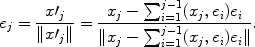 
$${e}_{j} = \frac{{x\prime}_{j}} {\|{x\prime}_{j}\|} = \frac{{x}_{j} -{\sum \nolimits }_{i=1}^{j-1}({x}_{j},{e}_{i}){e}_{i}} {\|{x}_{j} -{\sum \nolimits }_{i=1}^{j-1}({x}_{j},{e}_{i}){e}_{i}\|}.$$
