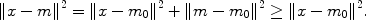 
$$\|x - {m\|}^{2} =\| x - {m{}_{ 0}\|}^{2} +\| m - {m{}_{ 0}\|}^{2} \geq \| x - {m{}_{ 0}\|}^{2}.$$
