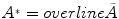 
$${A}^{{_\ast}} = overline\tilde{A}$$
