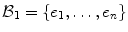 
$${\mathcal{B}}_{1} =\{ {e}_{1},\ldots,{e}_{n}\}$$
