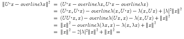 
$$\begin{array}{rcl} \|{U}^{{_\ast}}x - overline\lambda {x\|}^{2} & =&({U}^{{_\ast}}x - overline\lambda x,{U}^{{_\ast}}x - overline\lambda x) \\ & =&({U}^{{_\ast}}x,{U}^{{_\ast}}x) - overline\lambda (x,{U}^{{_\ast}}x) - \lambda (x,Ux) + \vert \lambda {\vert }^{2}\|{x\|}^{2} \\ & =&(U{U}^{{_\ast}}x,x) - overline\lambda (Ux,x) - \lambda (x,Ux) +\| {x\|}^{2} \\ & =&\|{x\|}^{2} - overline\lambda (\lambda x,x) - \lambda (x,\lambda x) +\| {x\|}^{2} \\ & =&\|{x\|}^{2} - 2\vert \lambda {\vert }^{2}\|{x\|}^{2} +\| {x\|}^{2} = \end{array}$$
