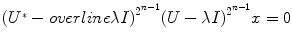 
$${({U}^{{_\ast}}- overline\lambda I)}^{{2}^{n-1} }{(U - \lambda I)}^{{2}^{n-1} }x = 0$$
