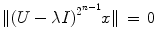 
$$\|{(U - \lambda I)}^{{2}^{n-1} }x\|\,=\,0$$
