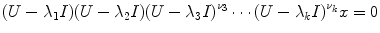 
$$(U - {\lambda }_{1}I)(U - {\lambda }_{2}I){(U - {\lambda }_{3}I)}^{{\nu }_{3}}\cdots {(U - {\lambda }_{k}I)}^{{\nu }_{k}}x = 0$$
