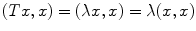 
$$(Tx,x) = (\lambda x,x) = \lambda (x,x)$$
