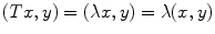 
$$(Tx,y) = (\lambda x,y) = \lambda (x,y)$$
