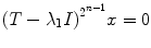 
$${(T - {\lambda }_{1}I)}^{{2}^{n-1} }x = 0$$
