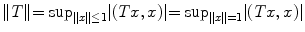 
$$\|T\| {=\sup }_{\|x\|\leq 1}\vert (Tx,x)\vert {=\sup }_{\|x\|=1}\vert (Tx,x)\vert $$
