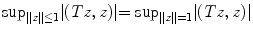 
$${\sup }_{\|z\|\leq 1}\vert (Tz,z)\vert {=\sup }_{\|z\|=1}\vert (Tz,z)\vert $$
