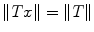 
$$\|Tx\| =\| T\|$$
