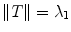 
$$\|T\| = {\lambda }_{1}$$
