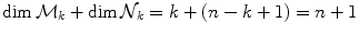 
$$\dim {\mathcal{M}}_{k} +\dim {\mathcal{N}}_{k} = k + (n - k + 1) = n + 1$$
