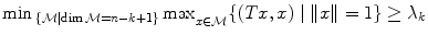 
$${\min {}_{\{\mathcal{M}\mid \dim \mathcal{M}=n-k+1\}}\max }_{x\in \mathcal{M}}\{(Tx,x)\mid \|x\| = 1\} \geq {\lambda }_{k}$$
