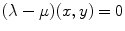 
$$(\lambda - \mu )(x,y) = 0$$
