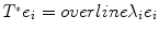 
$${T}^{{_\ast}}{e}_{i} = overline{\lambda }_{i}{e}_{i}$$
