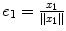 
$${e}_{1} = \frac{{x}_{1}} {\|{x}_{1}\|}$$
