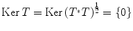 
$$\mathrm{Ker}\,T = \mathrm{Ker}\,{({T}^{{_\ast}}T)}^{\frac{1} {2} } =\{ 0\}$$
